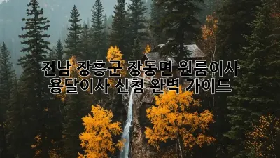 전남 장흥군 장동면 원룸이사? 용달이사 신청 완벽 가이드!